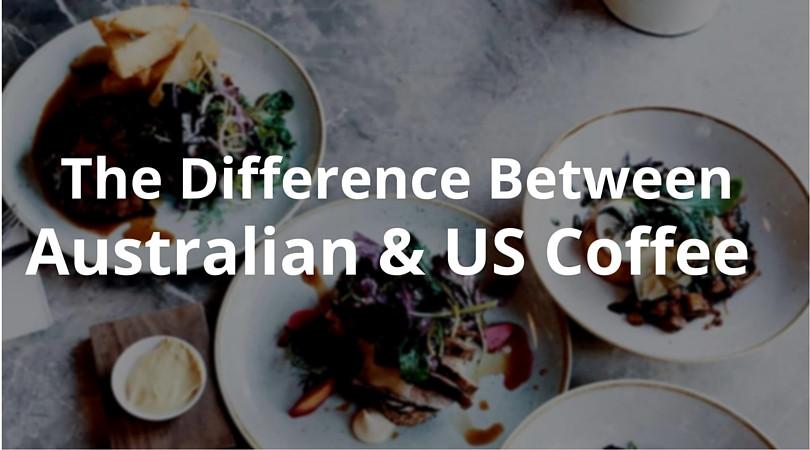 The Difference Between Australian & US Coffee Service