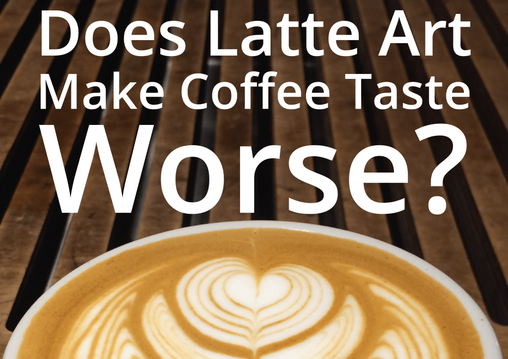 Does Latte Art Make Coffee Taste Worse?